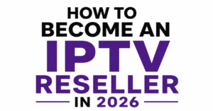 How to Become an IPTV Reseller in 2026