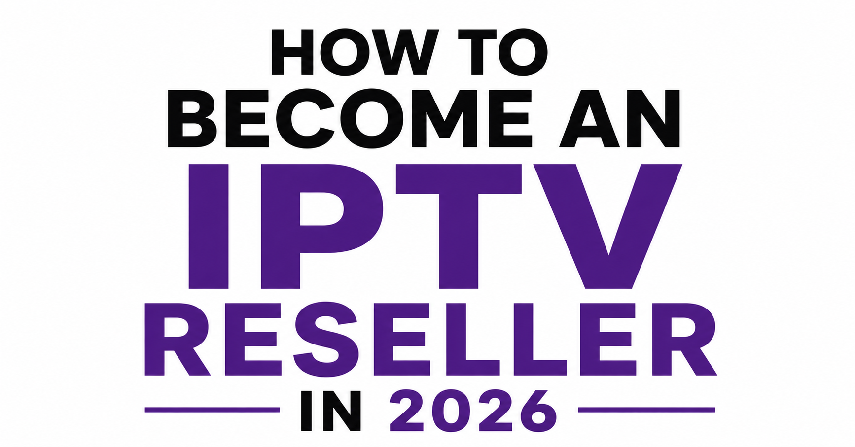 How to Become an IPTV Reseller in 2026